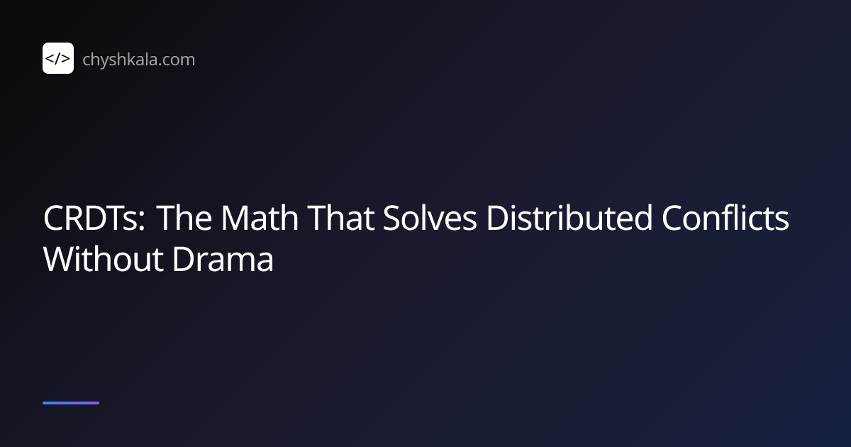 CRDTs: The Math That Solves Distributed Conflicts Without Drama | Ihor ...