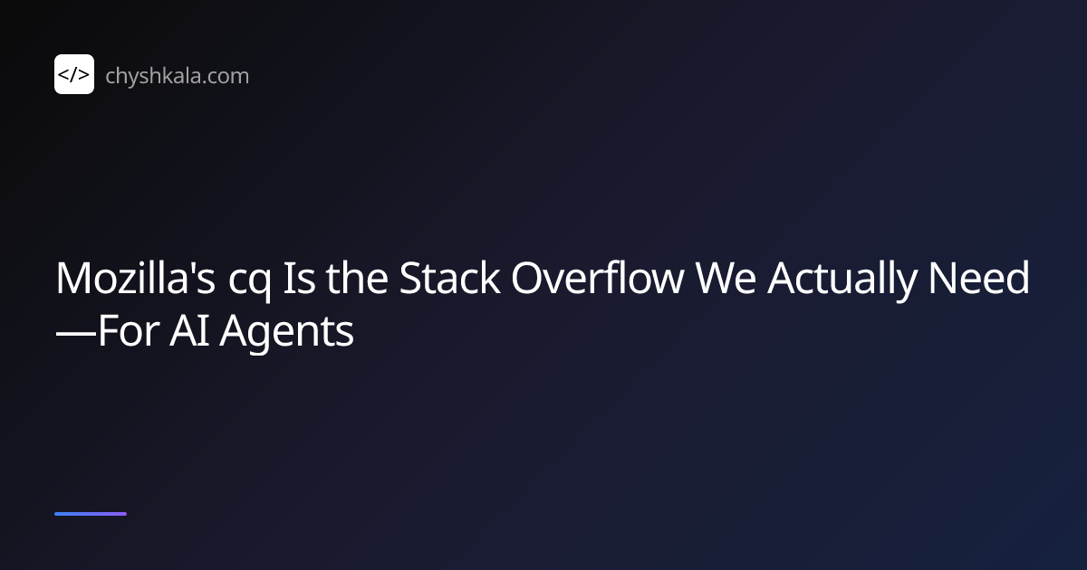 Mozilla's cq Is the Stack Overflow We Actually Need—For AI Agents ...