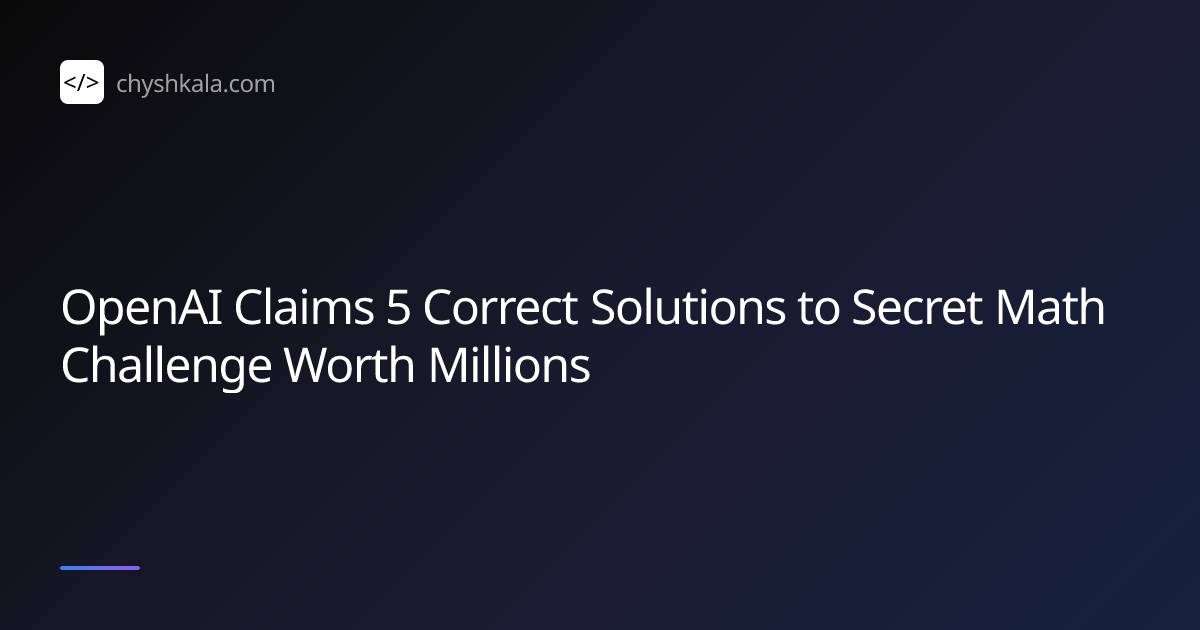 OpenAI Claims 5 Correct Solutions to Secret Math Challenge Worth ...