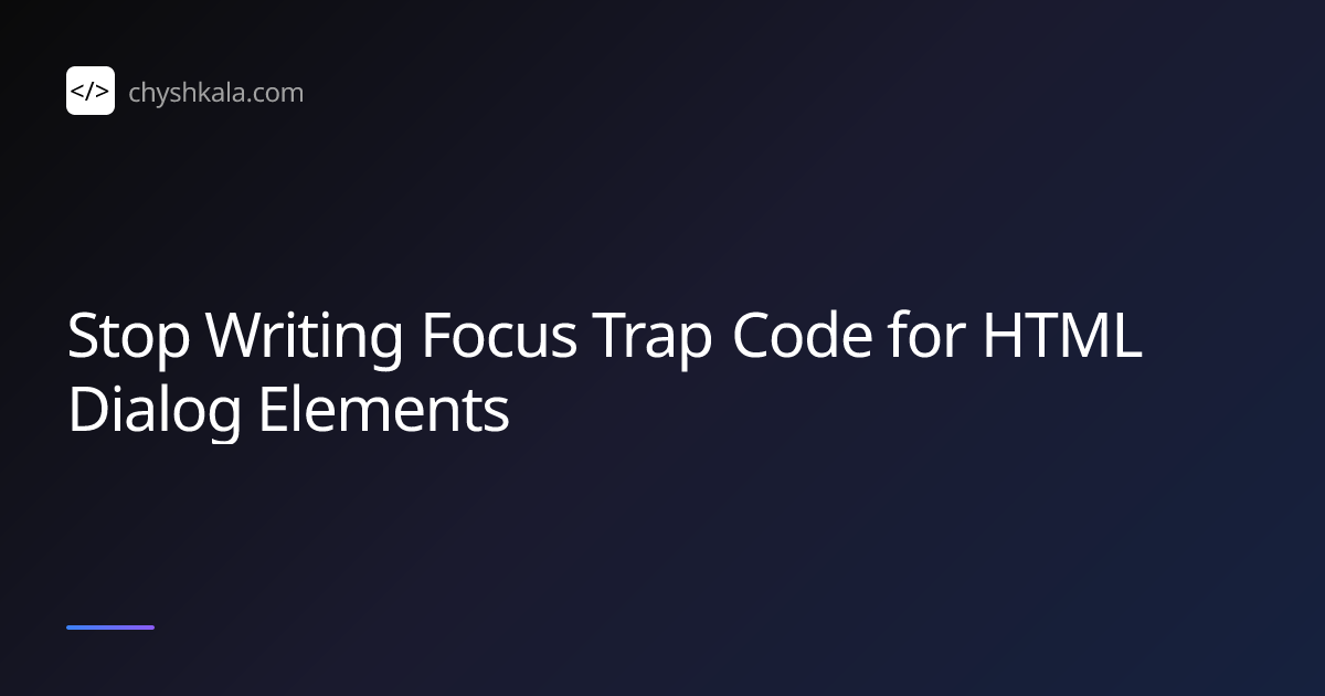 Stop Writing Focus Trap Code for HTML Dialog Elements | Ihor Chyshkala