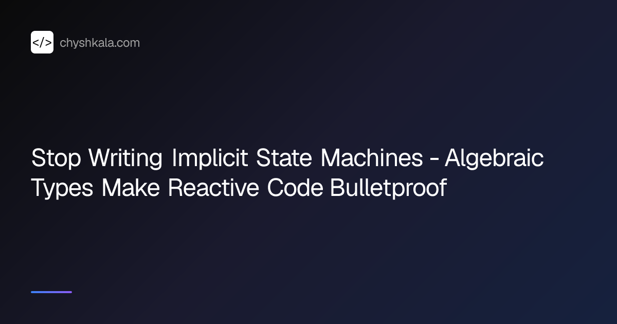 Stop Writing Implicit State Machines - Algebraic Types Make Reactive ...