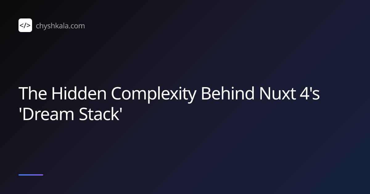 The Hidden Complexity Behind Nuxt 4's 'Dream Stack' | Ihor Chyshkala