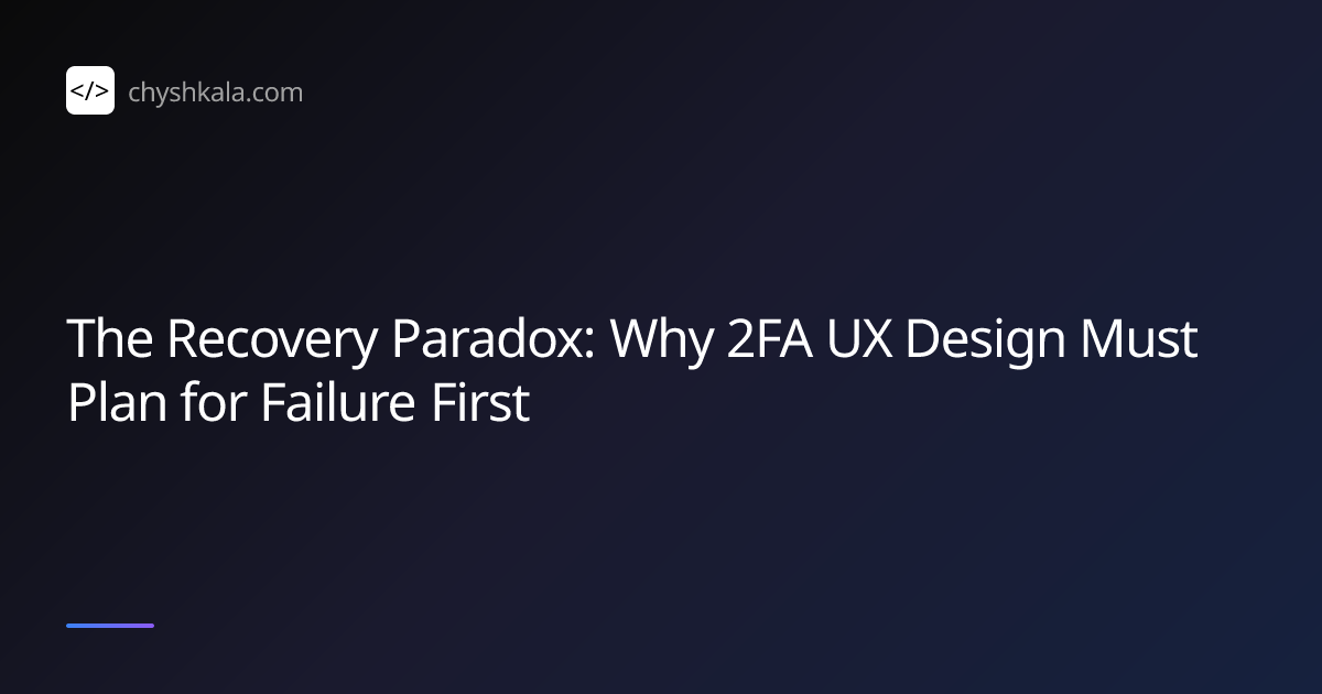 The Recovery Paradox: Why 2FA UX Design Must Plan for Failure First ...