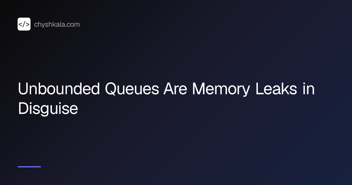 Unbounded Queues Are Memory Leaks in Disguise | Ihor Chyshkala